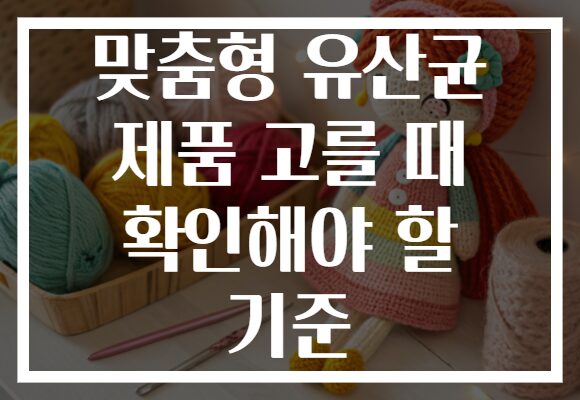맞춤형 유산균 제품 고를 때 확인해야 할 기준
