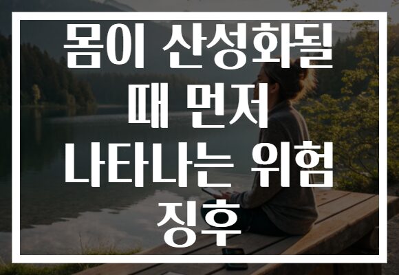 몸이 산성화될 때 먼저 나타나는 위험 징후