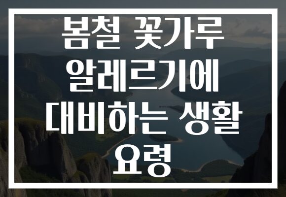 봄철 꽃가루 알레르기에 대비하는 생활 요령