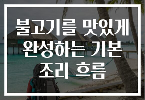 불고기를 맛있게 완성하는 기본 조리 흐름