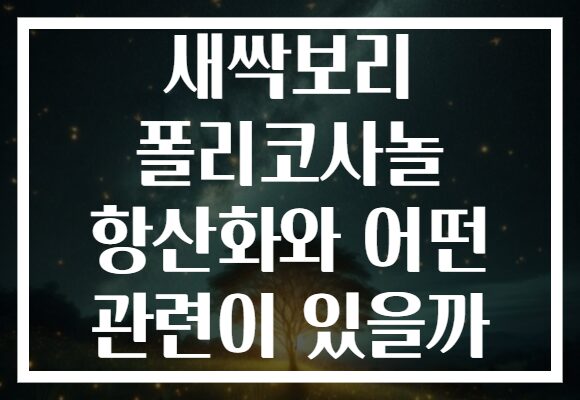 새싹보리 폴리코사놀 항산화와 어떤 관련이 있을까