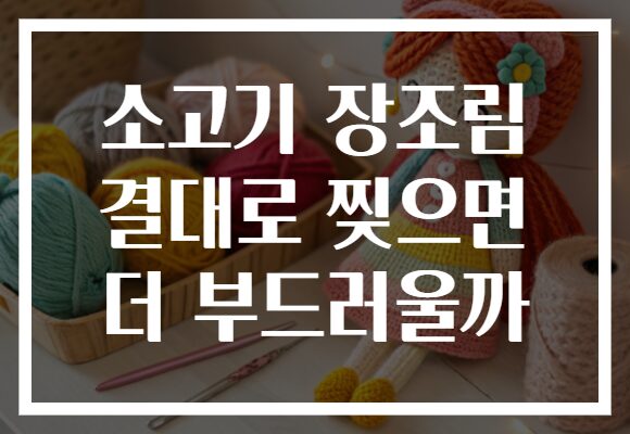소고기 장조림 결대로 찢으면 더 부드러울까
