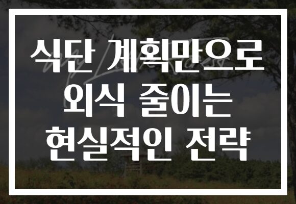 식단 계획만으로 외식 줄이는 현실적인 전략