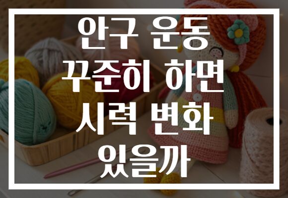 안구 운동 꾸준히 하면 시력 변화 있을까