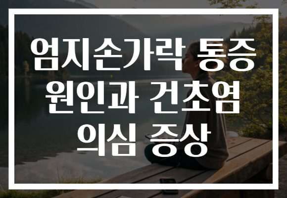 엄지손가락 통증 원인과 건초염 의심 증상