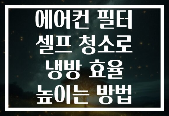 에어컨 필터 셀프 청소로 냉방 효율 높이는 방법
