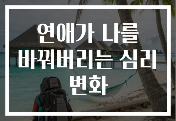 연애가 나를 바꿔버리는 심리 변화