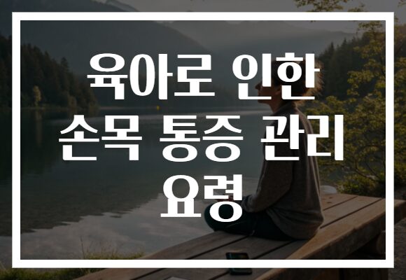 육아로 인한 손목 통증 관리 요령