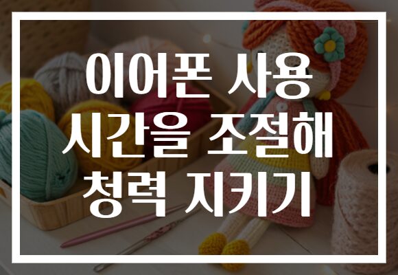 이어폰 사용 시간을 조절해 청력 지키기