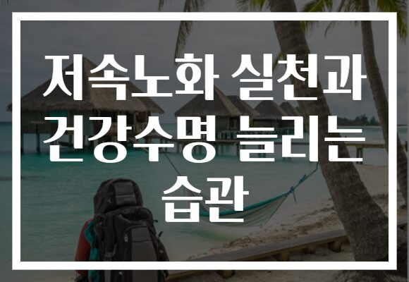 저속노화 실천과 건강수명 늘리는 습관