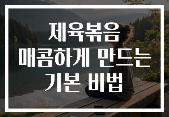제육볶음 매콤하게 만드는 기본 비법