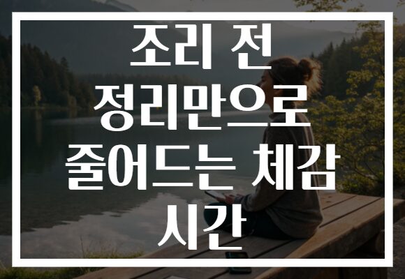 조리 전 정리만으로 줄어드는 체감 시간
