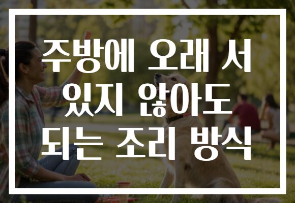 주방에 오래 서 있지 않아도 되는 조리 방식