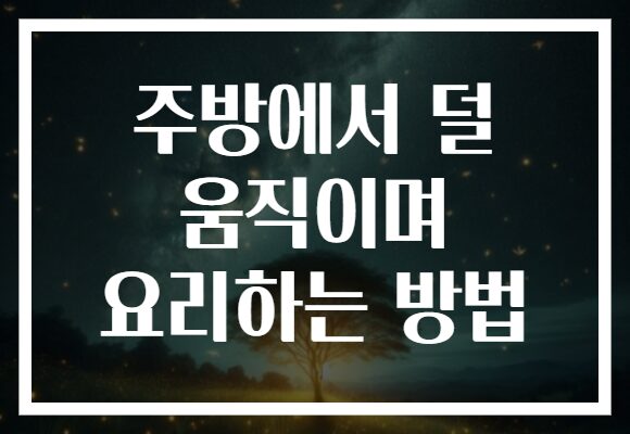 주방에서 덜 움직이며 요리하는 방법