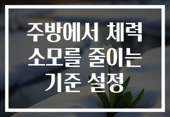 주방에서 체력 소모를 줄이는 기준 설정