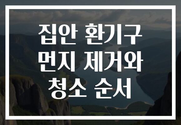 집안 환기구 먼지 제거와 청소 순서