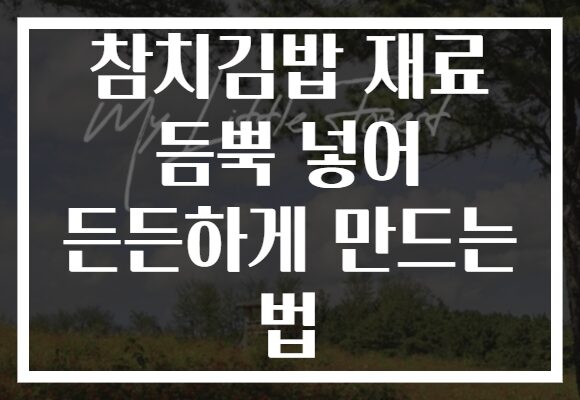 참치김밥 재료 듬뿍 넣어 든든하게 만드는 법