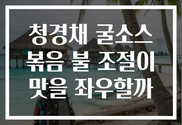 청경채 굴소스 볶음 불 조절이 맛을 좌우할까
