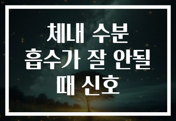 체내 수분 흡수가 잘 안될 때 신호