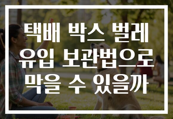 택배 박스 벌레 유입 보관법으로 막을 수 있을까