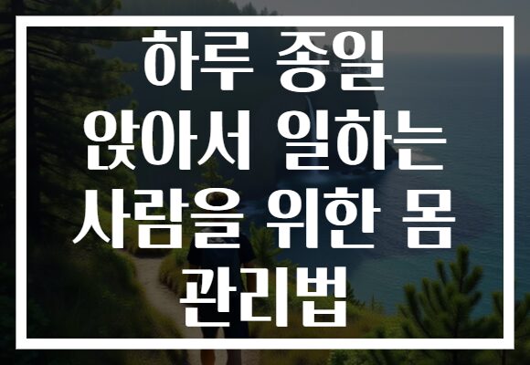 하루 종일 앉아서 일하는 사람을 위한 몸 관리법