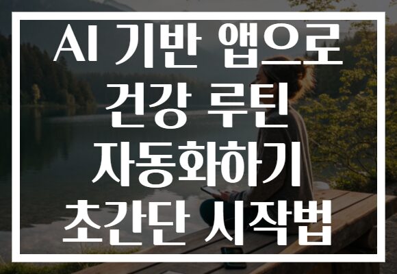AI 기반 앱으로 건강 루틴 자동화하기 초간단 시작법