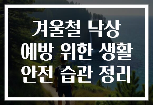 겨울철 낙상 예방 위한 생활 안전 습관 정리