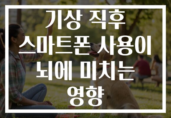 기상 직후 스마트폰 사용이 뇌에 미치는 영향