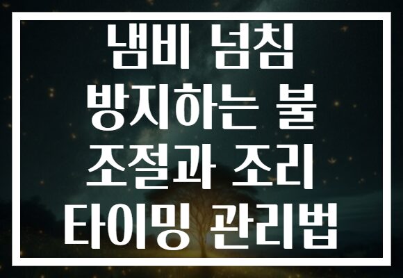 냄비 넘침 방지하는 불 조절과 조리 타이밍 관리법