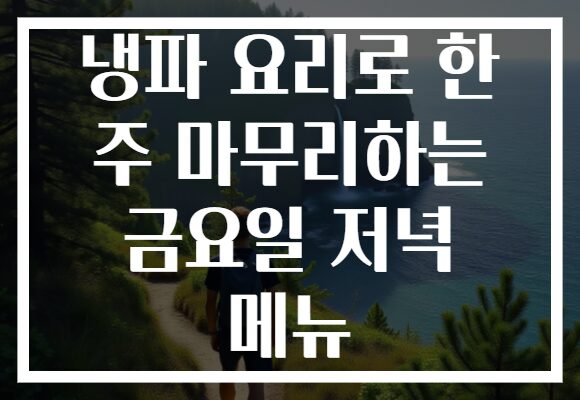 냉파 요리로 한 주 마무리하는 금요일 저녁 메뉴