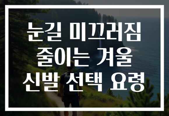 눈길 미끄러짐 줄이는 겨울 신발 선택 요령