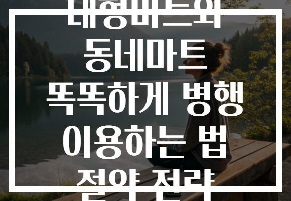 대형마트와 동네마트 똑똑하게 병행 이용하는 법 절약 전략