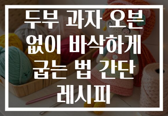 두부 과자 오븐 없이 바삭하게 굽는 법 간단 레시피
