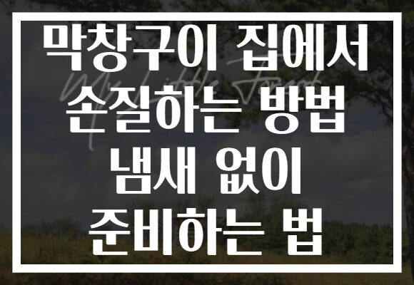 막창구이 집에서 손질하는 방법 냄새 없이 준비하는 법