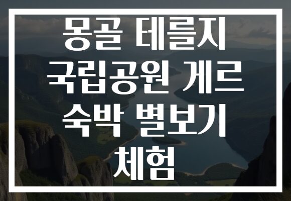 몽골 테를지 국립공원 게르 숙박 별보기 체험