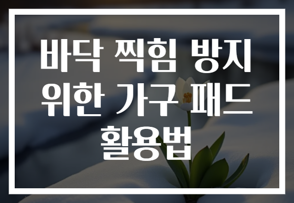 바닥 찍힘 방지 위한 가구 패드 활용법