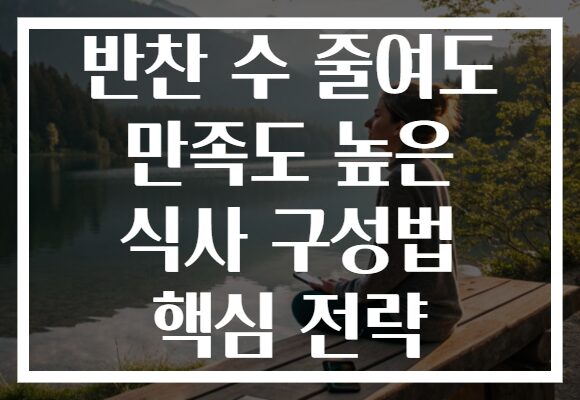 반찬 수 줄여도 만족도 높은 식사 구성법 핵심 전략