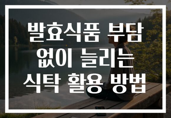 발효식품 부담 없이 늘리는 식탁 활용 방법