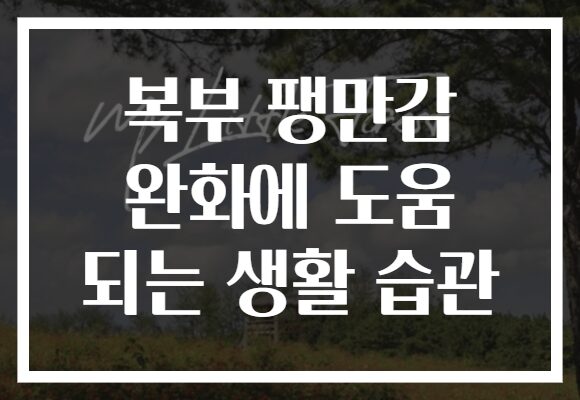 복부 팽만감 완화에 도움 되는 생활 습관