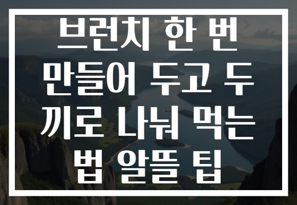 브런치 한 번 만들어 두고 두 끼로 나눠 먹는 법 알뜰 팁