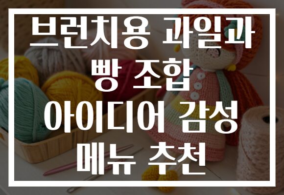 브런치용 과일과 빵 조합 아이디어 감성 메뉴 추천