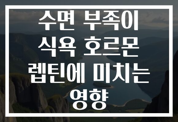 수면 부족이 식욕 호르몬 렙틴에 미치는 영향