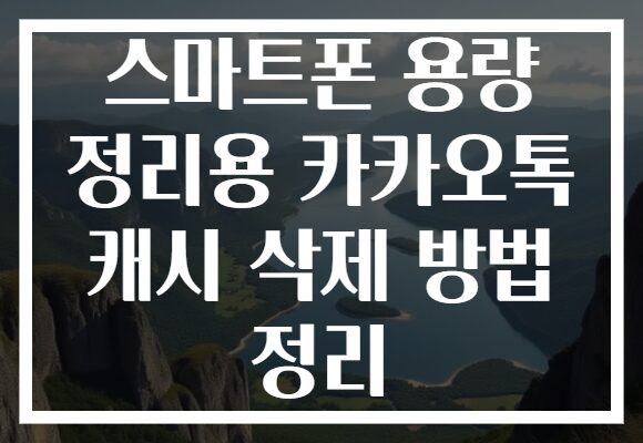 스마트폰 용량 정리용 카카오톡 캐시 삭제 방법 정리