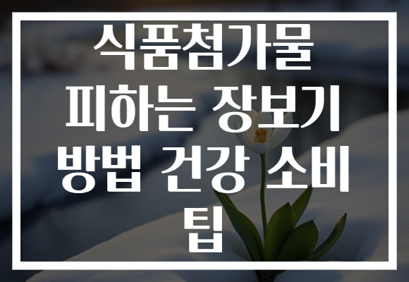 식품첨가물 피하는 장보기 방법 건강 소비 팁