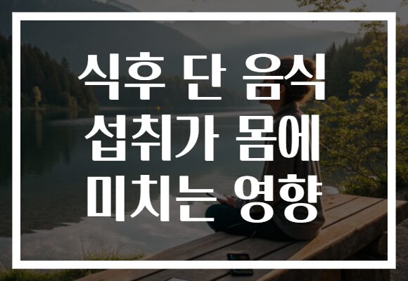 식후 단 음식 섭취가 몸에 미치는 영향