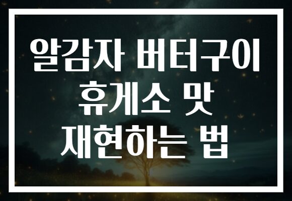 알감자 버터구이 휴게소 맛 재현하는 법