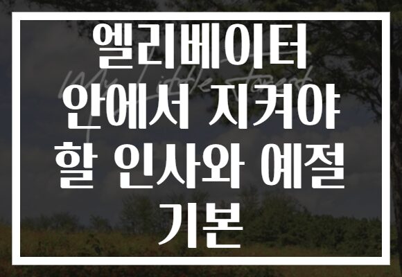 엘리베이터 안에서 지켜야 할 인사와 예절 기본
