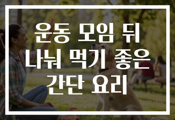 운동 모임 뒤 나눠 먹기 좋은 간단 요리