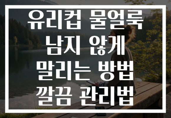 유리컵 물얼룩 남지 않게 말리는 방법 깔끔 관리법