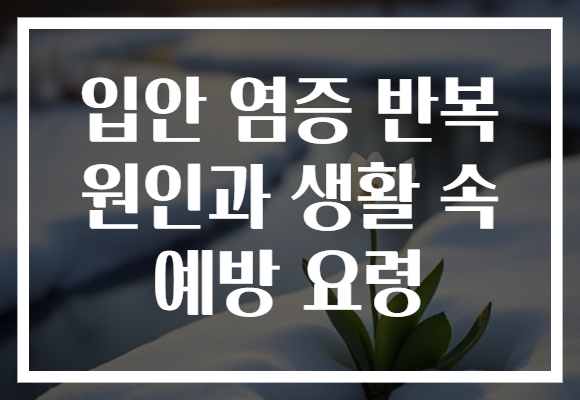 입안 염증 반복 원인과 생활 속 예방 요령